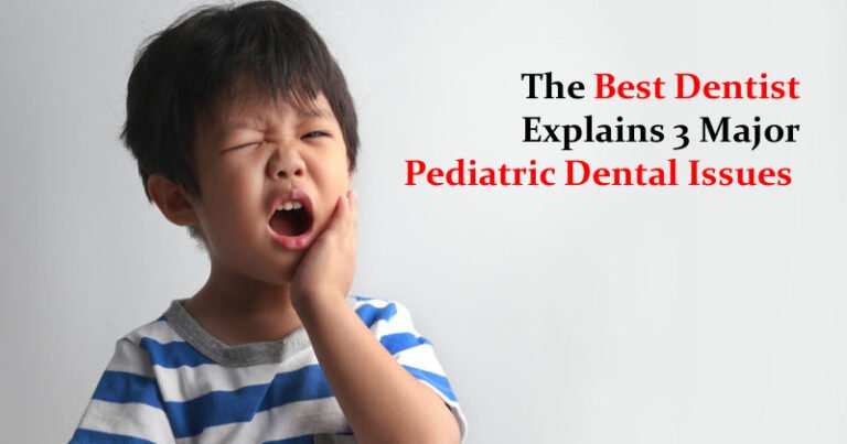 The Best Dentist Explains 3 Major Pediatric Dental Issues