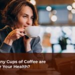 How Many Cups of Coffee are Good for Your Health